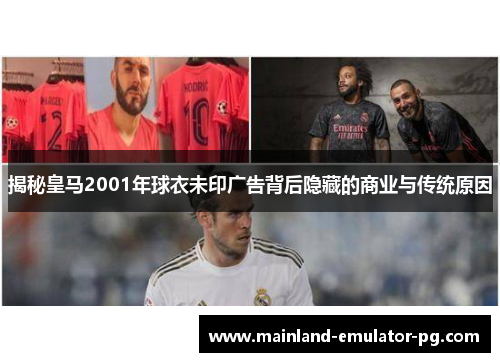 揭秘皇马2001年球衣未印广告背后隐藏的商业与传统原因