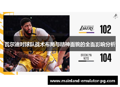 瓦尔迪对球队战术布局与精神面貌的全面影响分析