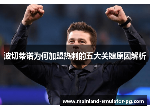 波切蒂诺为何加盟热刺的五大关键原因解析 波切蒂诺为何加盟热刺的五大关键原因解析