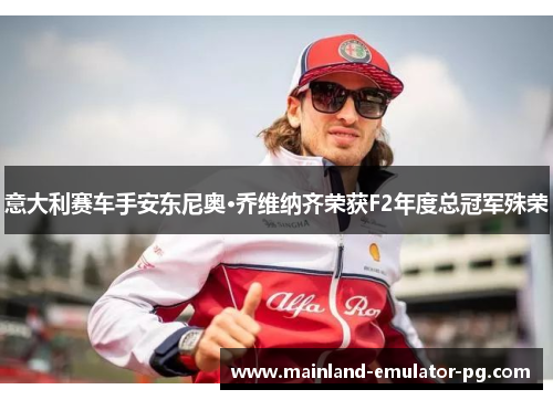 意大利赛车手安东尼奥·乔维纳齐荣获F2年度总冠军殊荣 意大利赛车手安东尼奥·乔维纳齐荣获F2年度总冠军殊荣