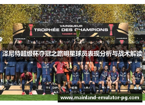 泽尼特超级杯夺冠之路明星球员表现分析与战术解读