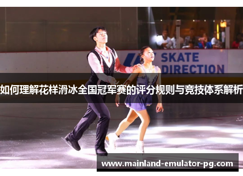 如何理解花样滑冰全国冠军赛的评分规则与竞技体系解析 如何理解花样滑冰全国冠军赛的评分规则与竞技体系解析
