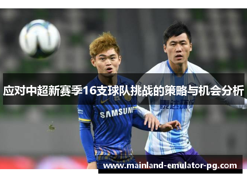 应对中超新赛季16支球队挑战的策略与机会分析