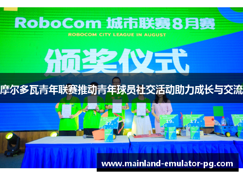 摩尔多瓦青年联赛推动青年球员社交活动助力成长与交流