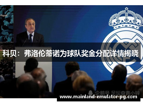 科贝:弗洛伦蒂诺为球队奖金分配详情揭晓 科贝:弗洛伦蒂诺为球队奖金分配详情揭晓