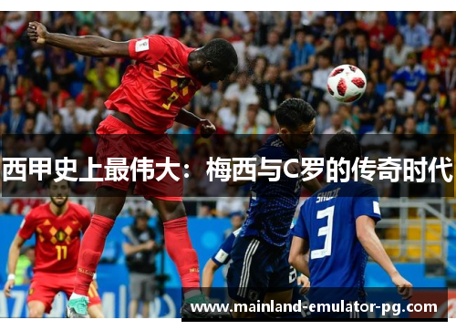 西甲史上最伟大：梅西与C罗的传奇时代