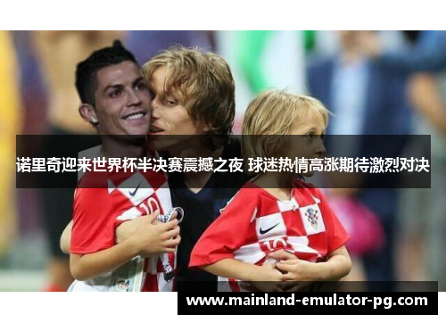 诺里奇迎来世界杯半决赛震撼之夜 球迷热情高涨期待激烈对决