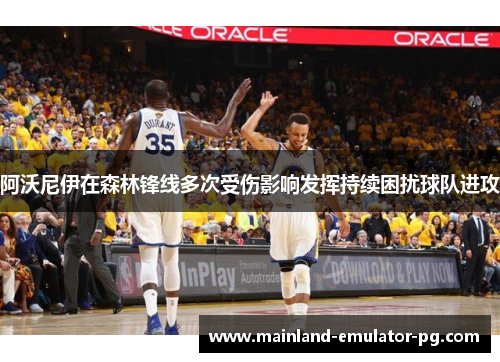 阿沃尼伊在森林锋线多次受伤影响发挥持续困扰球队进攻